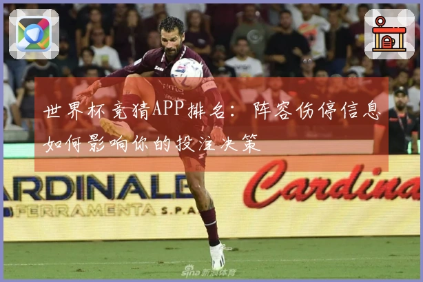 世界杯竞猜APP排名：阵容伤停信息如何影响你的投注决策