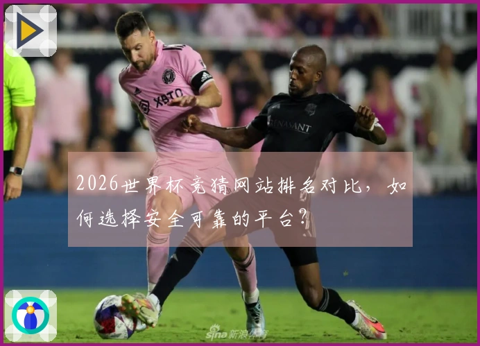 2026世界杯竞猜网站排名对比，如何选择安全可靠的平台？